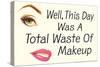 Well This Day Was a Total Waste of Makeup Funny Poster-Ephemera-Stretched Canvas