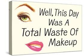 Well This Day Was a Total Waste of Makeup Funny Poster-Ephemera-Stretched Canvas