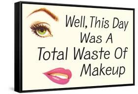 Well This Day Was a Total Waste of Makeup Funny Poster-Ephemera-Framed Stretched Canvas