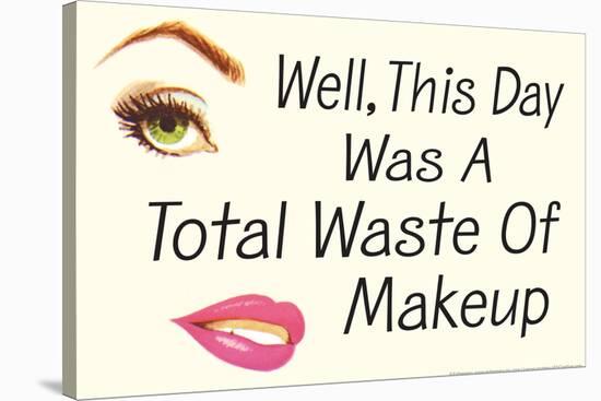 Well This Day Was a Total Waste of Makeup Funny Poster-Ephemera-Stretched Canvas