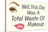 Well This Day Was a Total Waste of Makeup Funny Poster-Ephemera-Stretched Canvas