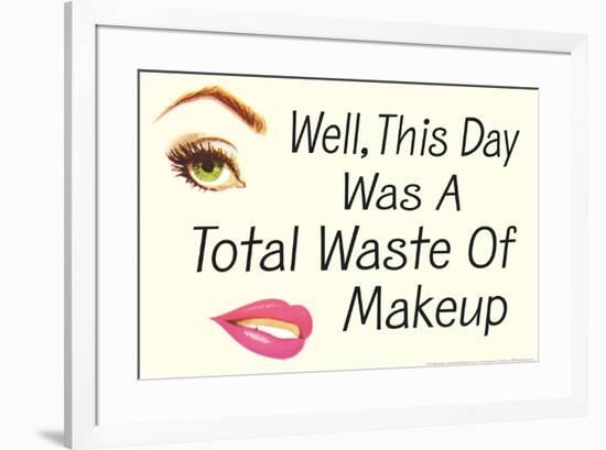 Well This Day was a Total Waste of Makeup Funny Poster-Ephemera-Framed Poster