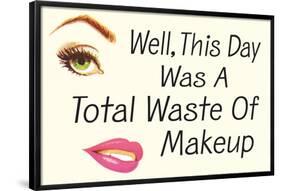 Well This Day was a Total Waste of Makeup Funny Poster-Ephemera-Framed Poster