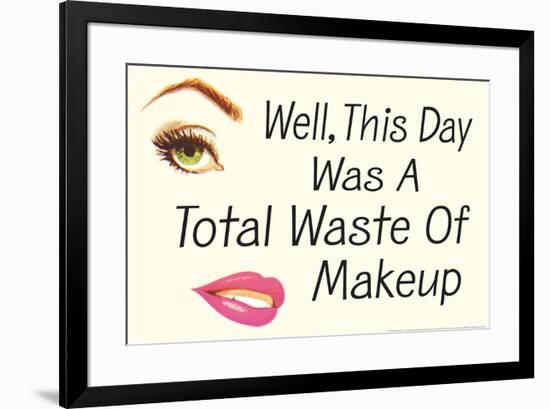 Well This Day was a Total Waste of Makeup Funny Poster-Ephemera-Framed Poster