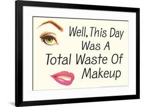 Well This Day was a Total Waste of Makeup Funny Poster-Ephemera-Framed Poster