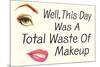 Well This Day was a Total Waste of Makeup Funny Poster-Ephemera-Mounted Poster