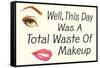 Well This Day was a Total Waste of Makeup Funny Poster-Ephemera-Framed Stretched Canvas