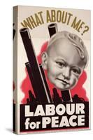 What About Me?' 'Labour for Peace', British Labour Party Poster, 1930-39-null-Stretched Canvas