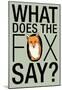 What Does the Fox Say?-null-Mounted Poster