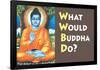What Would Buddha Do Funny Poster Print-Ephemera-Framed Poster