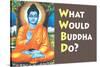 What Would Buddha Do Funny Poster-Ephemera-Stretched Canvas