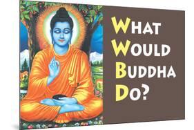 What Would Buddha Do Funny Poster-Ephemera-Mounted Poster