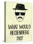 What Would Heisenberg Do-null-Stretched Canvas