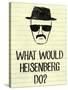 What Would Heisenberg Do-null-Stretched Canvas