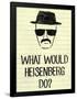 What Would Heisenberg Do-null-Framed Poster