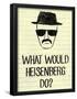 What Would Heisenberg Do-null-Framed Poster