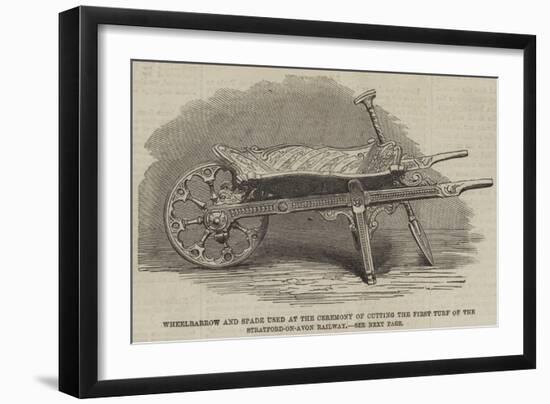 Wheelbarrow and Spade Used at the Ceremony of Cutting the First Turf of the Stratford-On-Avon Railw-null-Framed Giclee Print