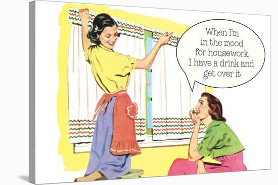 When In Mood For Housework I Have A Drink Funny Poster-Ephemera-Stretched Canvas