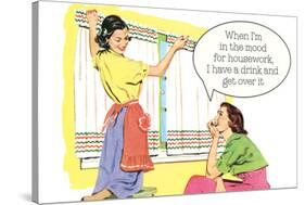 When In Mood For Housework I Have A Drink Funny Poster-Ephemera-Stretched Canvas
