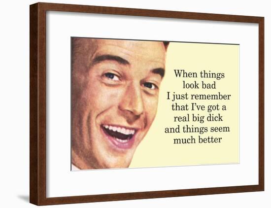 When Things are Bad I Remember I've Got a Really Big Dick Funny Poster Print-null-Framed Poster