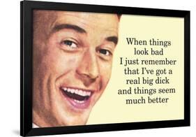 When Things are Bad I Remember I've Got a Really Big Dick Funny Poster Print-Ephemera-Framed Poster