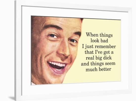 When Things are Bad I Remember I've Got a Really Big Dick Funny Poster-Ephemera-Framed Poster