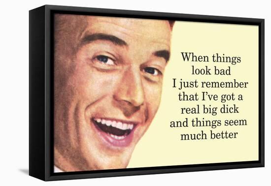 When Things are Bad I Remember I've Got a Really Big Dick Funny Poster-Ephemera-Framed Stretched Canvas