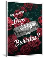 Where Are All the Love Songs About Burritos?-null-Stretched Canvas