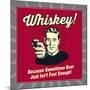 Whiskey! Because Sometimes Beer Just Isn't Fast Enough!-Retrospoofs-Mounted Poster