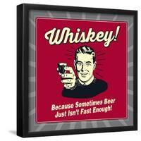 Whiskey! Because Sometimes Beer Just Isn't Fast Enough!-Retrospoofs-Framed Poster