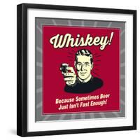 Whiskey! Because Sometimes Beer Just Isn't Fast Enough!-Retrospoofs-Framed Premium Giclee Print