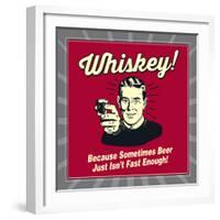 Whiskey! Because Sometimes Beer Just Isn't Fast Enough!-Retrospoofs-Framed Premium Giclee Print