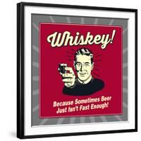 Whiskey! Because Sometimes Beer Just Isn't Fast Enough!-Retrospoofs-Framed Premium Giclee Print