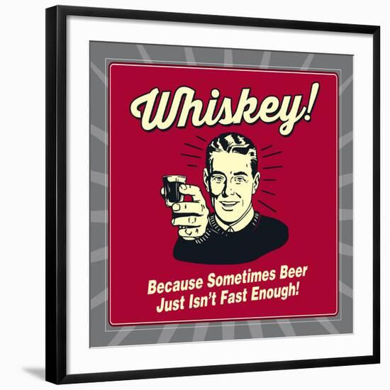 Whiskey! Because Sometimes Beer Just Isn't Fast Enough!-Retrospoofs-Framed Premium Giclee Print