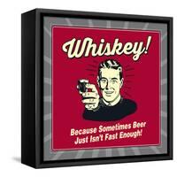 Whiskey! Because Sometimes Beer Just Isn't Fast Enough!-Retrospoofs-Framed Stretched Canvas