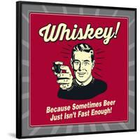 Whiskey! Because Sometimes Beer Just Isn't Fast Enough!-Retrospoofs-Framed Poster