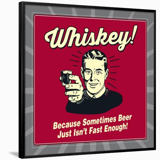 Whiskey! Because Sometimes Beer Just Isn't Fast Enough!-Retrospoofs-Framed Poster