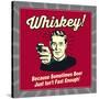 Whiskey! Because Sometimes Beer Just Isn't Fast Enough!-Retrospoofs-Stretched Canvas