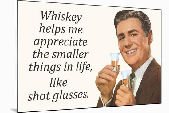 Whiskey Makes Me Appreciate Smaller Things In Life  - Funny Poster-Ephemera-Mounted Poster