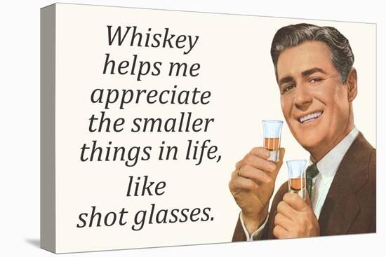 Whiskey Makes Me Appreciate Smaller Things In Life  - Funny Poster-Ephemera-Stretched Canvas