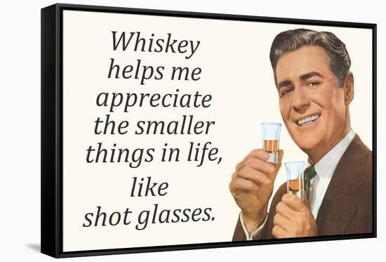 Whiskey Makes Me Appreciate Smaller Things In Life Funny Poster-Ephemera-Framed Stretched Canvas