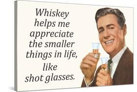 Whiskey Makes Me Appreciate Smaller Things In Life Funny Poster-Ephemera-Stretched Canvas