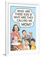 Who are these Kids and Why are they Calling Me Mom Funny Poster-Ephemera-Framed Photo
