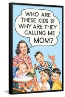 Who are these Kids and Why are they Calling Me Mom Funny Poster-Ephemera-Framed Poster