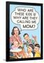 Who are these Kids and Why are they Calling Me Mom Funny Poster-Ephemera-Framed Poster