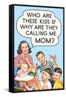 Who are these Kids and Why are they Calling Me Mom Funny Poster-Ephemera-Framed Stretched Canvas
