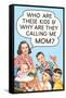 Who are these Kids and Why are they Calling Me Mom Funny Poster-Ephemera-Framed Stretched Canvas