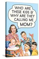 Who are these Kids and Why are they Calling Me Mom Funny Poster-Ephemera-Stretched Canvas