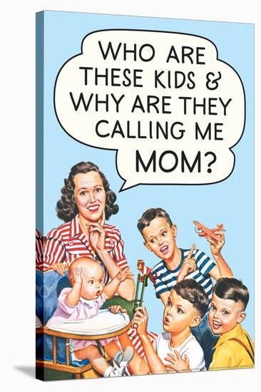 Who are these Kids and Why are they Calling Me Mom Funny Poster-Ephemera-Stretched Canvas
