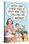 Who are these Kids and Why are they Calling Me Mom Funny Poster-Ephemera-Stretched Canvas